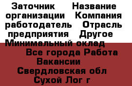 Заточник 4 › Название организации ­ Компания-работодатель › Отрасль предприятия ­ Другое › Минимальный оклад ­ 20 000 - Все города Работа » Вакансии   . Свердловская обл.,Сухой Лог г.